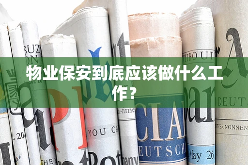物业保安到底应该做什么工作？