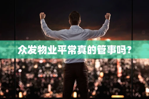 众发物业平常真的管事吗？