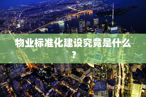 物业标准化建设究竟是什么？