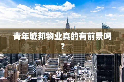 青年城邦物业真的有前景吗？