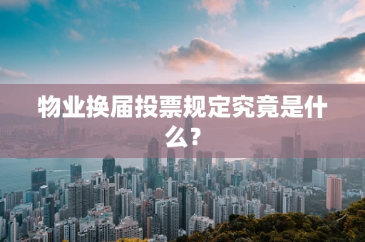 物业换届投票规定究竟是什么？