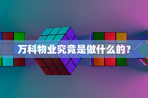 万科物业究竟是做什么的？