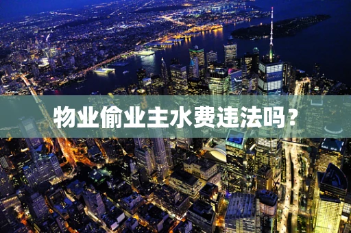 物业偷业主水费违法吗？