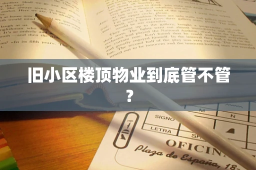 旧小区楼顶物业到底管不管？