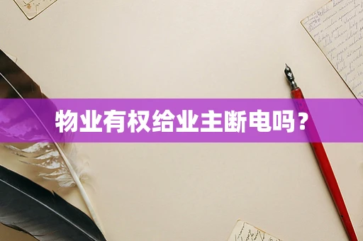 物业有权给业主断电吗？