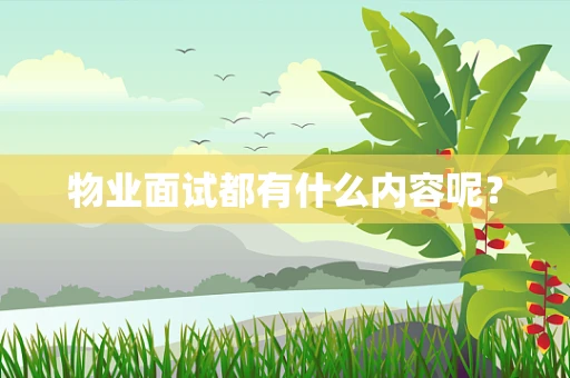 物业面试都有什么内容呢？