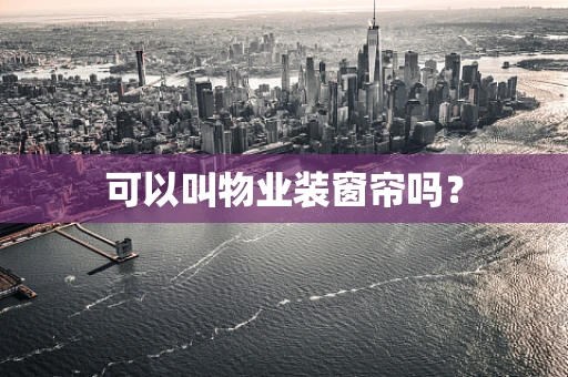 可以叫物业装窗帘吗？