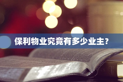保利物业究竟有多少业主？