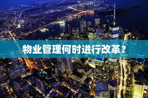 物业管理何时进行改革？