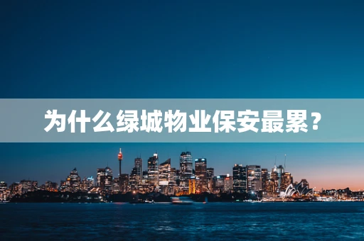 为什么绿城物业保安最累？