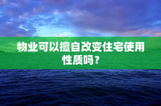 物业可以擅自改变住宅使用性质吗？