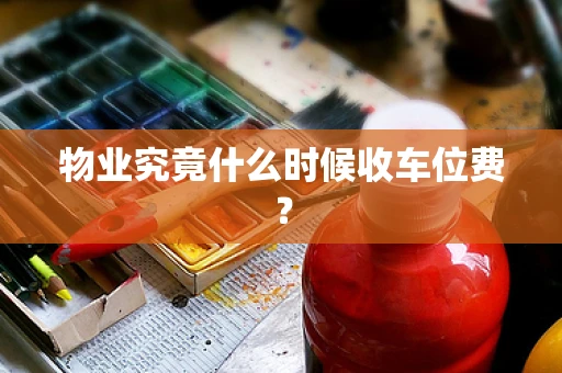 物业究竟什么时候收车位费？