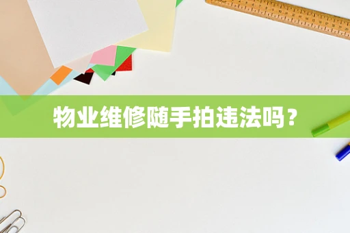 物业维修随手拍违法吗？