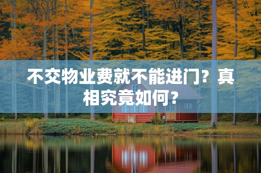 不交物业费就不能进门？真相究竟如何？