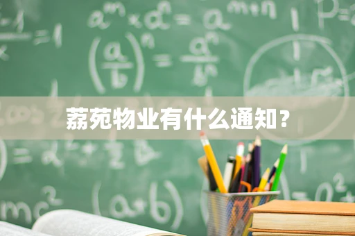 荔苑物业有什么通知？