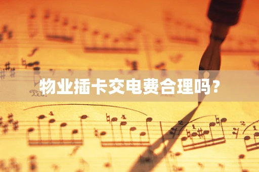 物业插卡交电费合理吗？