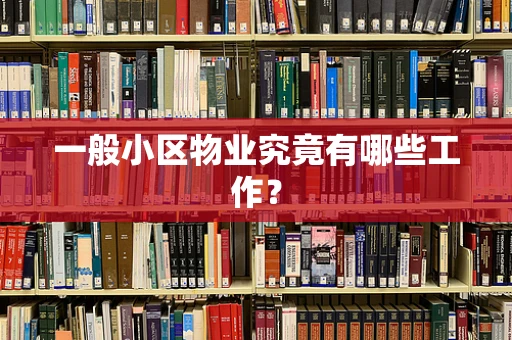 一般小区物业究竟有哪些工作？