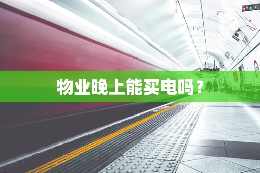 物业晚上能买电吗？