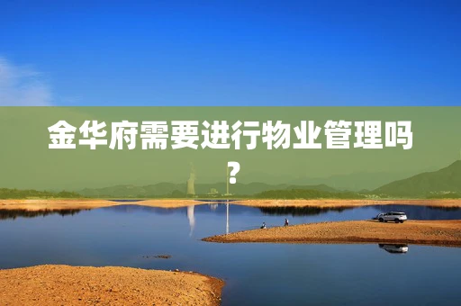 金华府需要进行物业管理吗？