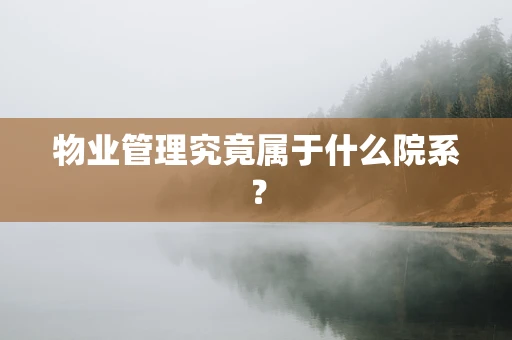 物业管理究竟属于什么院系？