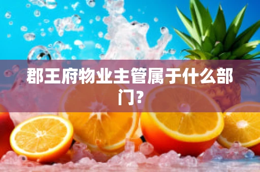 郡王府物业主管属于什么部门？
