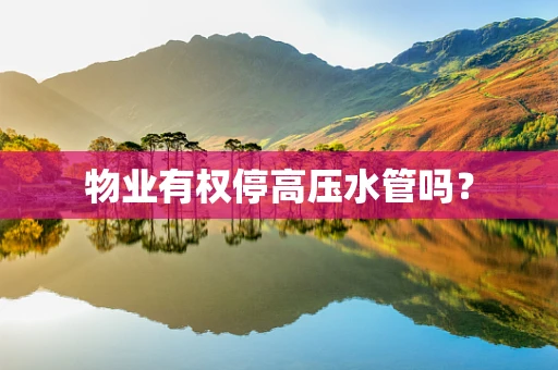 物业有权停高压水管吗？
