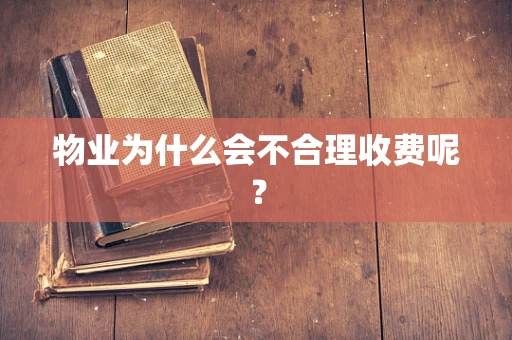 物业为什么会不合理收费呢？