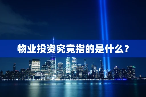 物业投资究竟指的是什么？