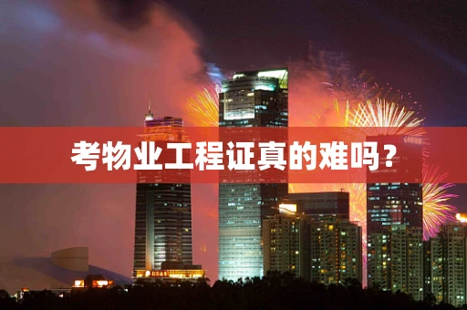 考物业工程证真的难吗？