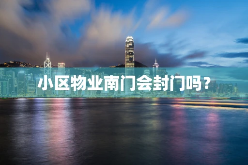 小区物业南门会封门吗？