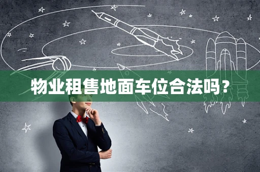 物业租售地面车位合法吗？