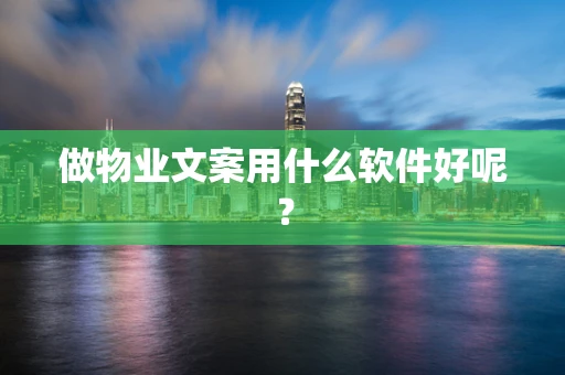 做物业文案用什么软件好呢？