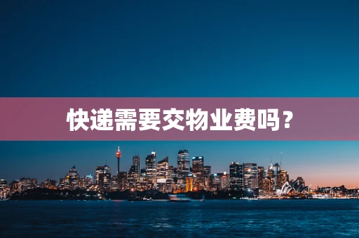 快递需要交物业费吗？