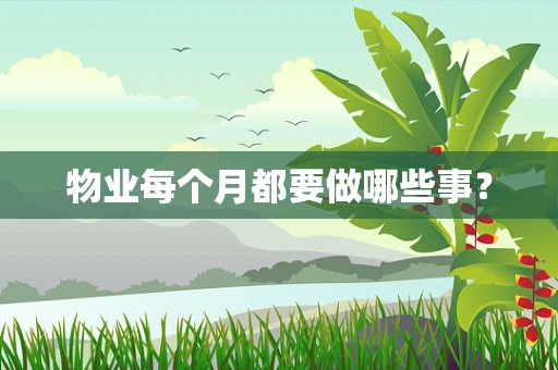 物业每个月都要做哪些事？