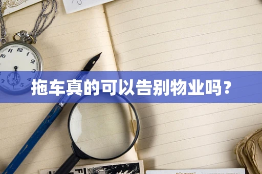 拖车真的可以告别物业吗？